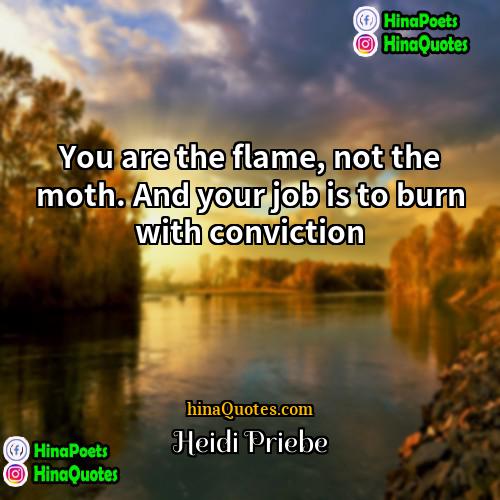 Heidi Priebe Quotes | You are the flame, not the moth.